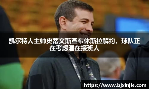 凯尔特人主帅史蒂文斯宣布休斯拉解约，球队正在考虑潜在接班人