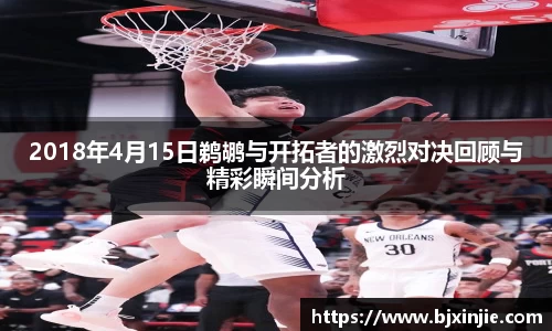 2018年4月15日鹈鹕与开拓者的激烈对决回顾与精彩瞬间分析